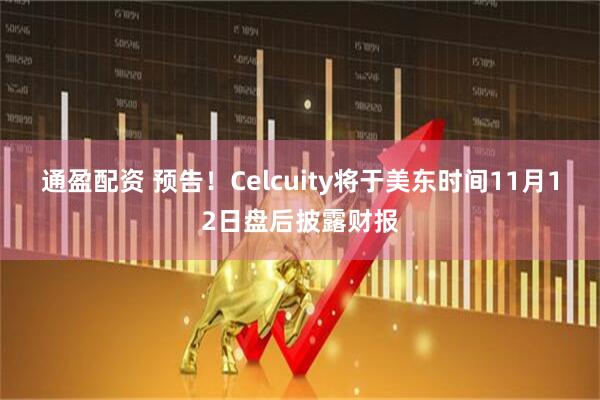 通盈配资 预告！Celcuity将于美东时间11月12日盘后披露财报